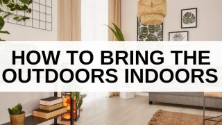 How to bring the outdoors inside your home