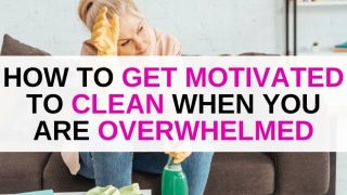 How to get motivated to clean when overwhelmed by mess