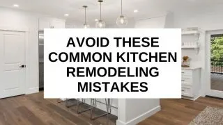 Common kitchen remodeling mistakes to avoid