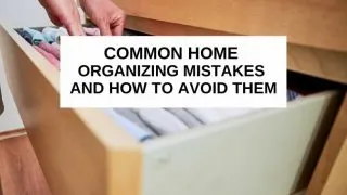 Common home organizing mistakes