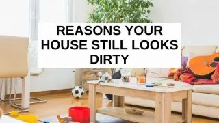 Reasons your house still looks dirty after cleaning