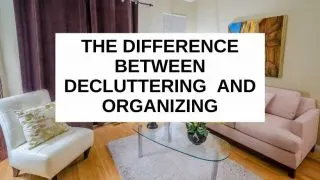 The difference between decluttering and organizing