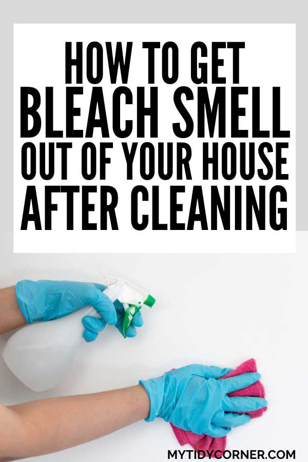Hands in blue gloves holding a spray bottle and pink rag and text that says, "How to get bleach smell out of your house after cleaning".