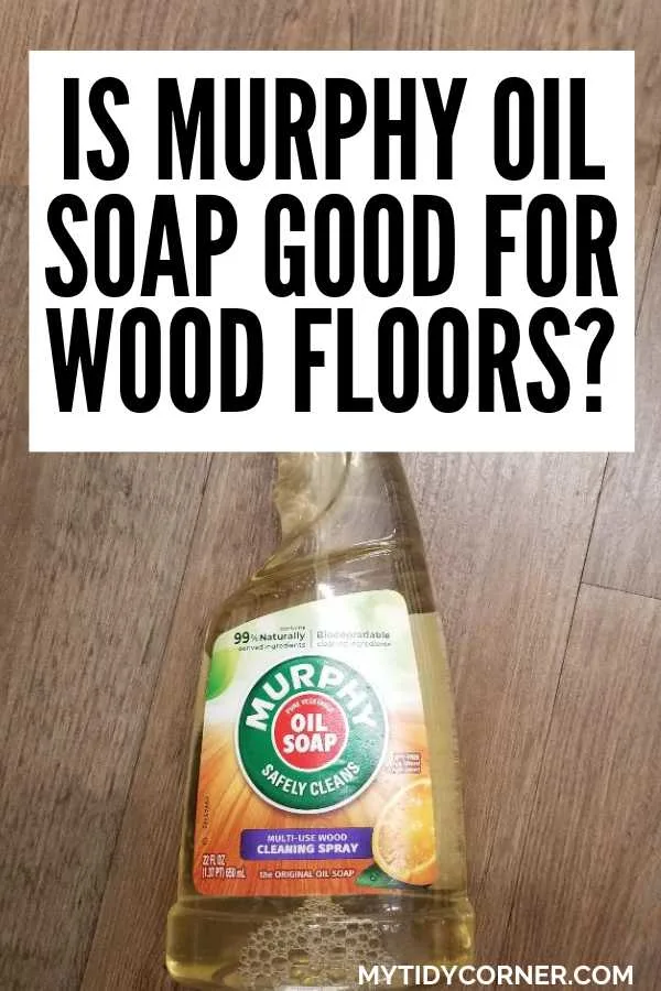 A bottle of Murphy oil soap on a hardwood flooring and text that says, "Is Murphy oil soap good for wood floor?"