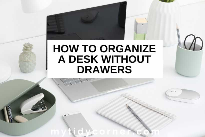 A laptop, paper, phone and other stationary on a desk and text that says, "How to organize a desk without drawers".