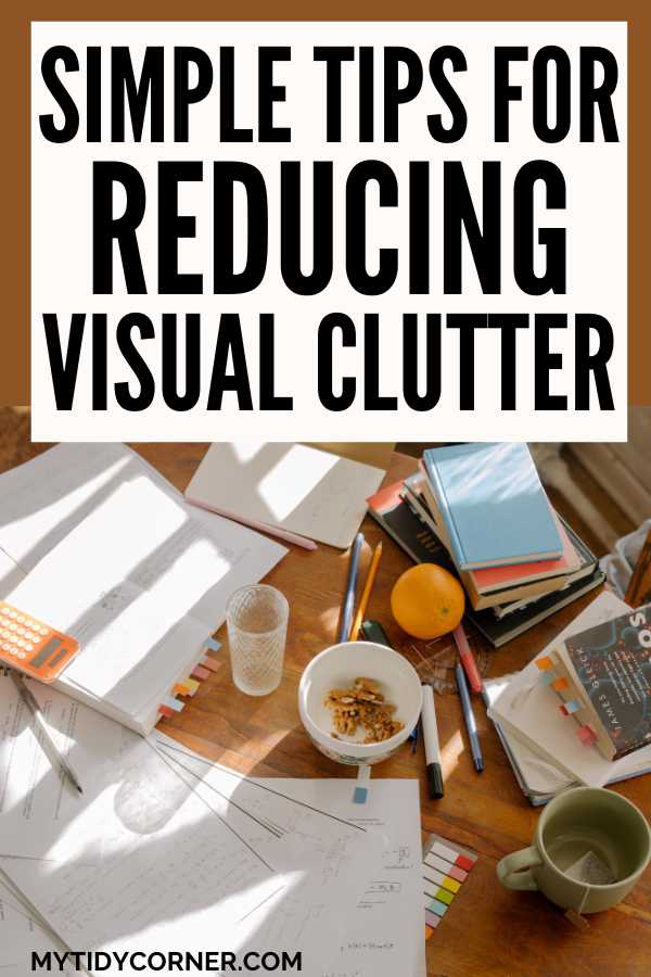 Table cluttered with papers, books, mugs and other stuff and text overlay that reads, "Simple tips for reducing visual clutter".