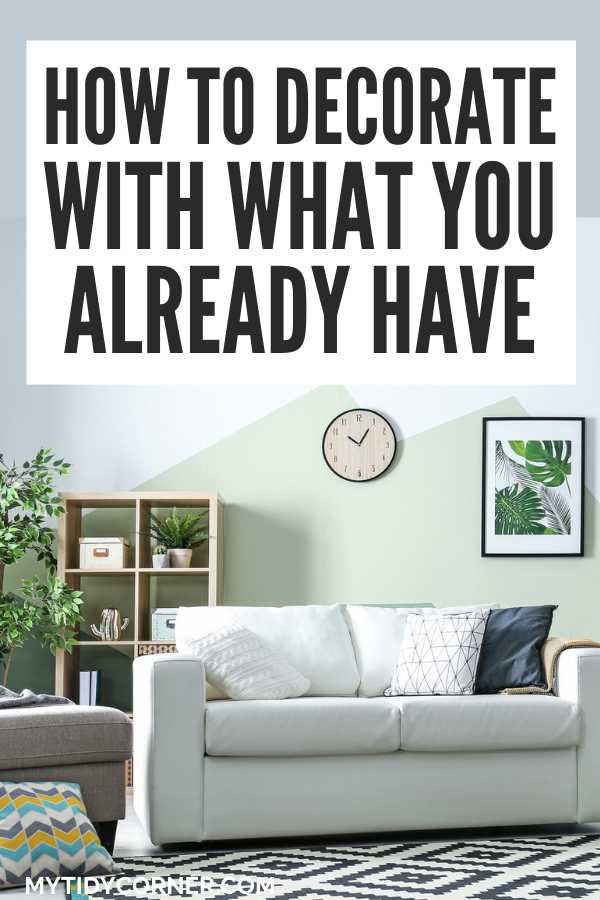 A modern living room and text overlay that says, "How to decorate with what you already have".